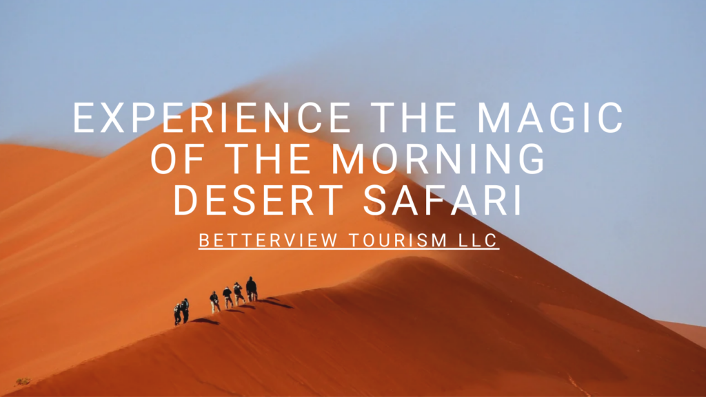 Experience the Magic of the Morning Desert Safari: Activities and Pricing